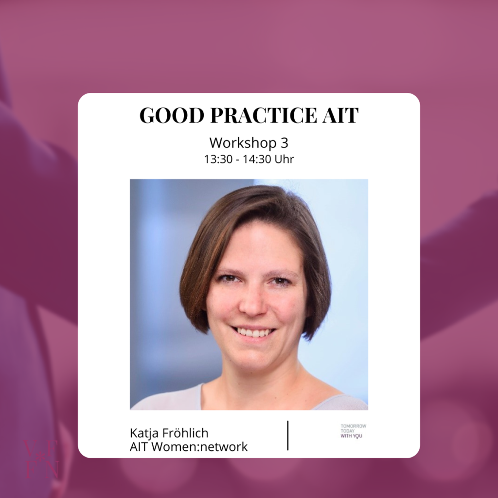 Hier klicken zur Weiterleitung zum Workshop 2 Good Practice AIT von 13:30 Uhr bis 14:30 Uhr mit Katja Fröhlich von AIT Women:network